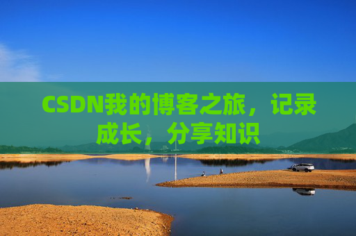 CSDN我的博客之旅，记录成长，分享知识