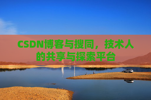 CSDN博客与搜同，技术人的共享与探索平台