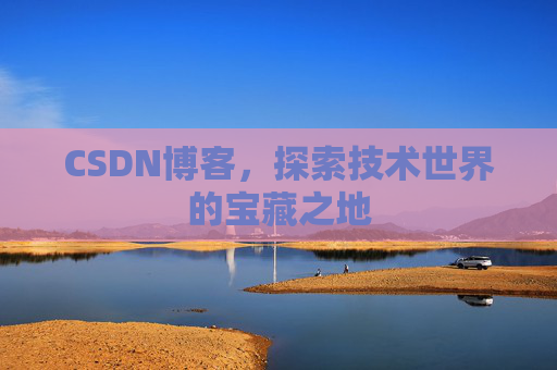 CSDN博客，探索技术世界的宝藏之地